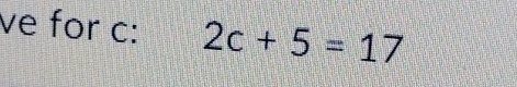 ve for c : 2c+5=17