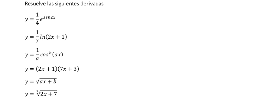 Resuelve las siguientes derivadas
y= 1/4 e^(sen 2x)
y= 1/7 ln (2x+1)
y= 1/a cos^b(ax)
y=(2x+1)(7x+3)
y=sqrt(ax+b)
y=sqrt[7](2x+7)