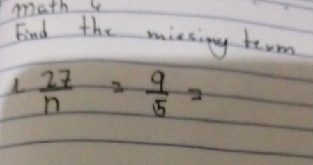 math 4 
Find the missing term
1 27/n = 9/5 =