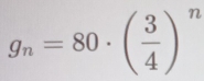 g_n=80· ( 3/4 )^n