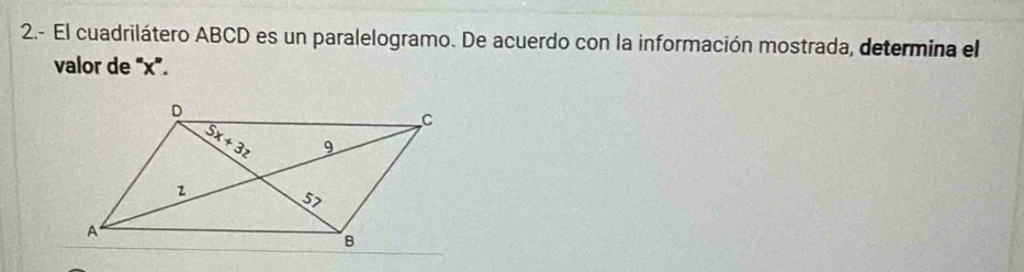 2.- El cuadrilátero ABCD es un paralelogramo. De acuerdo con la información mostrada, determina el
valor de “x”.