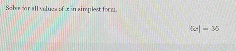 Solve for all values of x in simplest form.
|6x|=36
