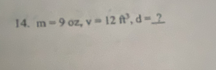 m=9oz z, v=12ft^3, d= _ ?