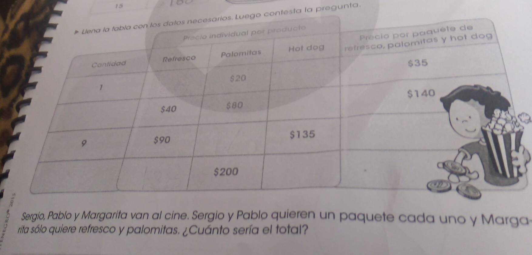 ta la pregunta. 
Sergio, Pablo y Margarita van al cine. Sergio y Pablo quieren un paquete cada uno y Marga 
rita sólo quiere refresco y palomitas. ¿Cuánto sería el total?