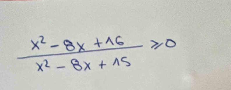  (x^2-8x+16)/x^2-8x+15 ≥slant 0