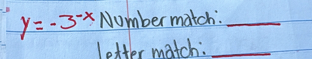 y=-3^(-x) Number match:_ 
letter match:_