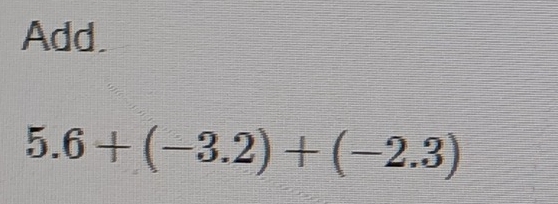 Add.
5.6+(-3.2)+(-2.3)