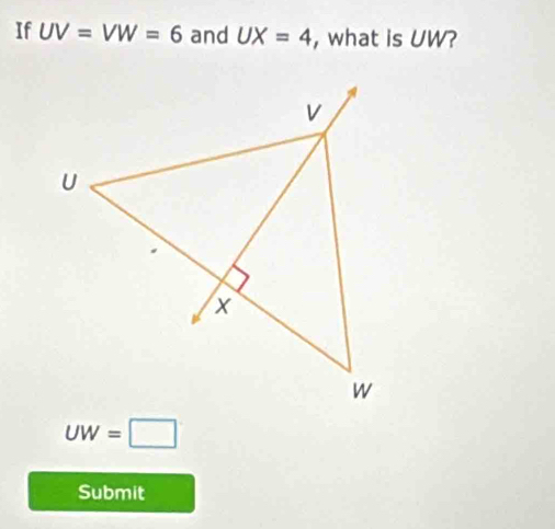 If UV=VW=6 and UX=4 , what is UW?
UW=□
Submit