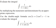 Evaluate the integral
∈t  1/1+sin x dx
by multiplying the numerator and denominator by an appro-
priate expression
Use the double-angle formula cos 2x=2cos^2x-1 to
evaluate the integral
∈t  1/1+cos 2x dx