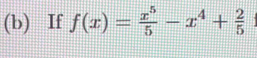 If f(x)= x^5/5 -x^4+ 2/5 