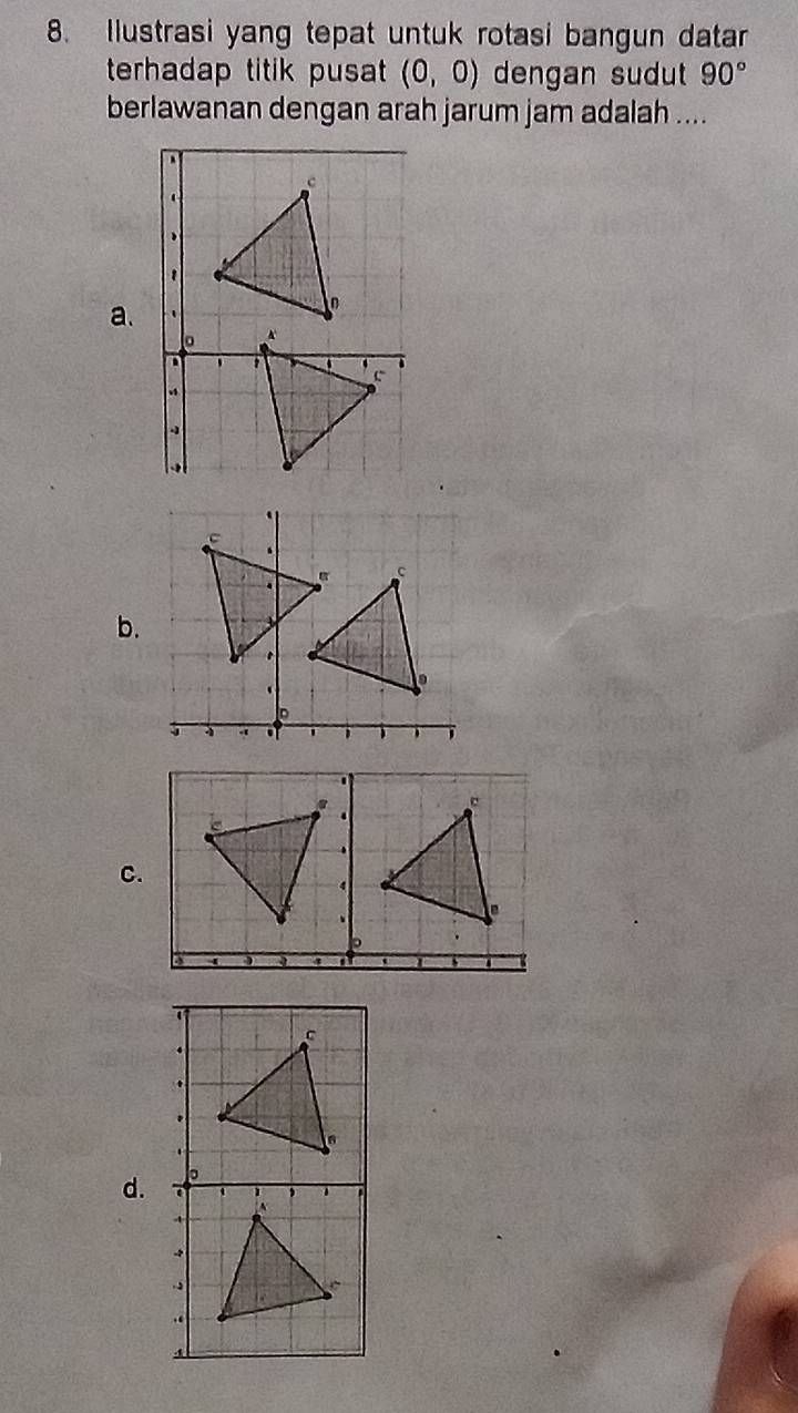 Ilustrasi yang tepat untuk rotasi bangun datar
terhadap titik pusat (0,0) dengan sudut 90°
berlawanan dengan arah jarum jam adalah ....
a.
C
c
b.
。
D
- 1 '
e
C.
d.