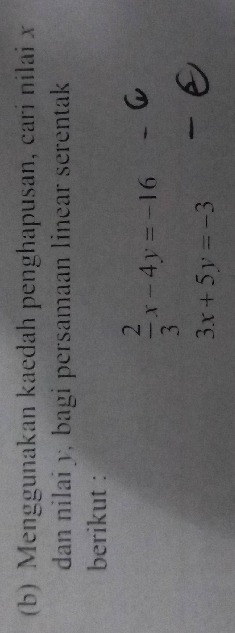 Menggunakan kaedah penghapusan, carí nilai x
dan nilai y, bagi persamaan linear serentak
berikut :
 2/3 x-4y=-16
3x+5y=-3