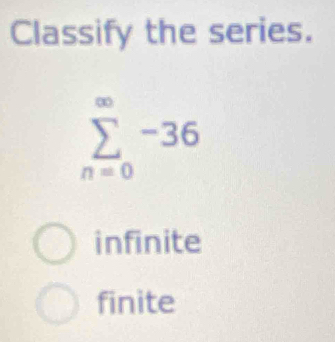 Classify the series.
infinite
finite