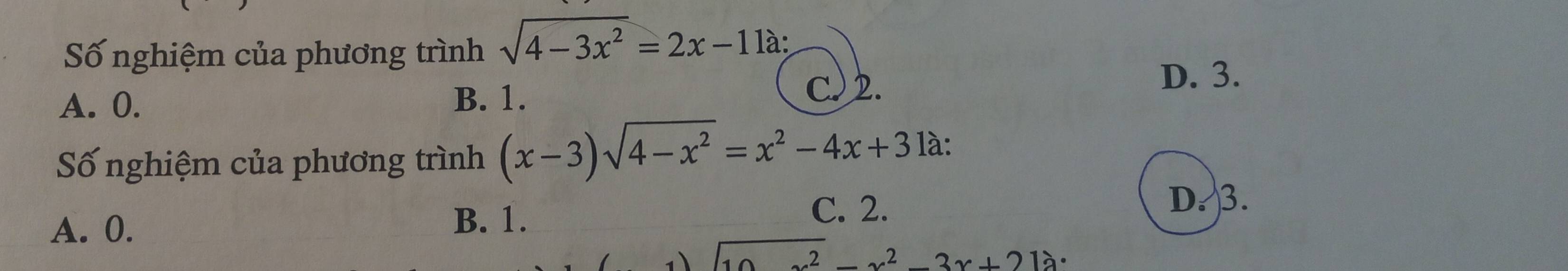 Số nghiệm của phương trình sqrt(4-3x^2)=2x-1 là:
A. 0. C) 2.
D. 3.
B. 1.
Số nghiệm của phương trình (x-3)sqrt(4-x^2)=x^2-4x+3 là:
A. 0. C. 2.
D. 3.
B. 1.
-x^2-3x+2 là: