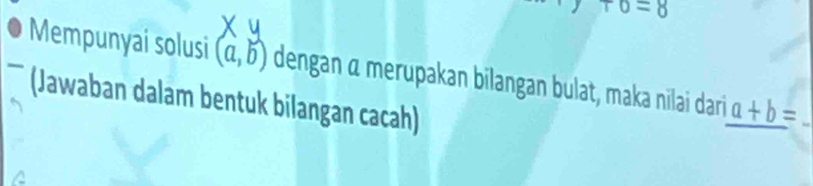 ro=8
Mempunyai solusi (a,b) dengan α merupakan bilangan bulat, maka nilai dari a+b=
(Jawaban dalam bentuk bilangan cacah)