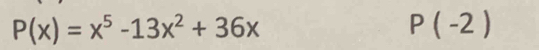 P(x)=x^5-13x^2+36x
P(-2)