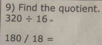 Find the quotient.
320/ 16=
180/18=