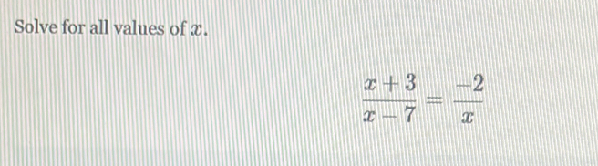 Solve for all values of x.
 (x+3)/x-7 = (-2)/x 