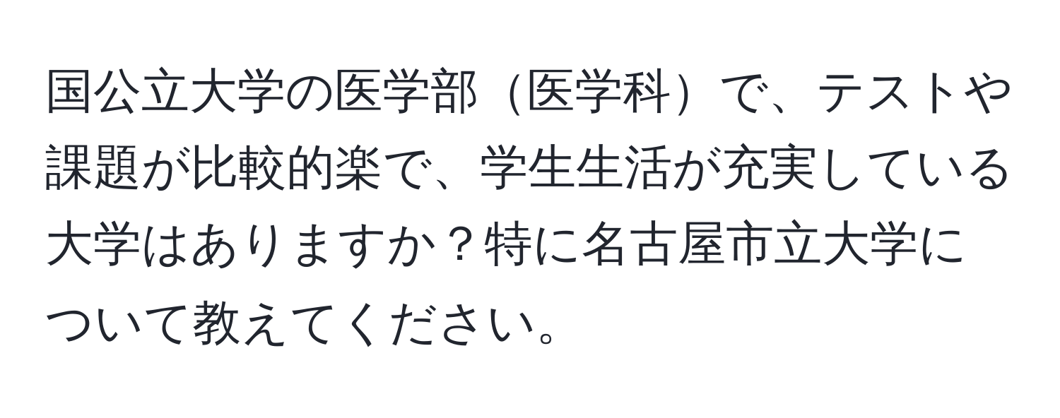 国公立大学の医学部医学科で、テストや課題が比較的楽で、学生生活が充実している大学はありますか？特に名古屋市立大学について教えてください。