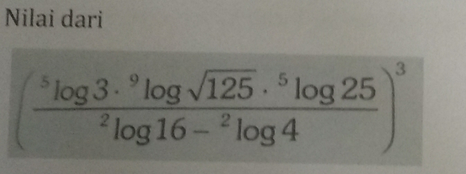 Nilai dari
(frac ^5log 3·^9log sqrt(125)·^5log 25^2log 16-^2log 4)^3