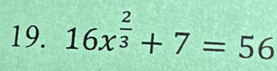 16x^(frac 2)3+7=56