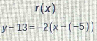 r(x)
y-13=-2(x-(-5))