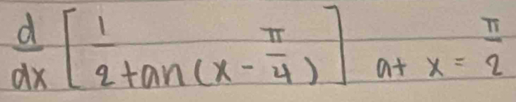  d/dx [frac 12tan (x- π /4 )] at
x= π /2 