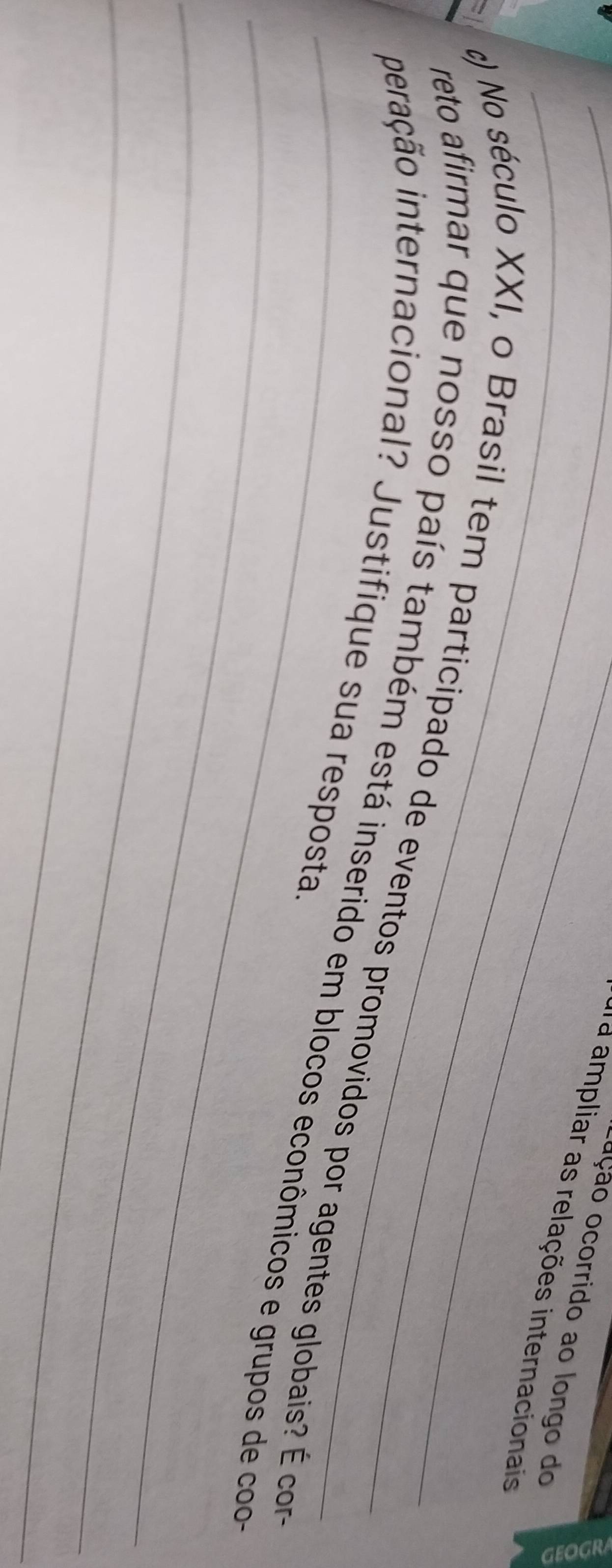 oção ocorrido ao longo do 
_d a ampliar as relações internacionais 
) No século XXI, o Brasil tem participado de eventos promovidos por agentes globais? É com 
peração internacional? Justifique sua resposta. 
_ 
_reto afirmar que nosso país também está inserido em blocos econômicos e grupos de coo 
_ 
_