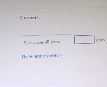 Convert.
5 kilograms 45grams =□ (+2 am. 
Reference sheet