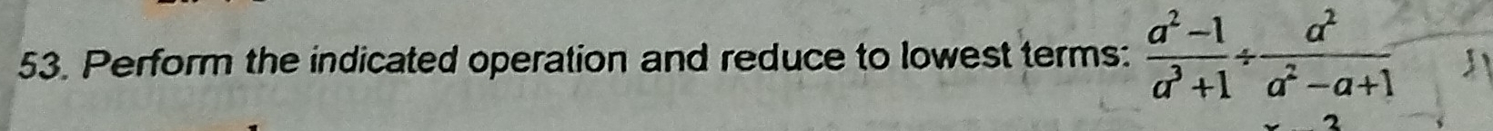 Perform the indicated operation and reduce to lowest terms:  (a^2-1)/a^3+1 /  a^2/a^2-a+1 