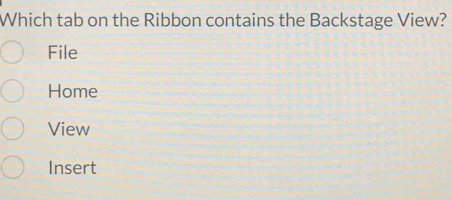 Which tab on the Ribbon contains the Backstage View?
File
Home
View
Insert