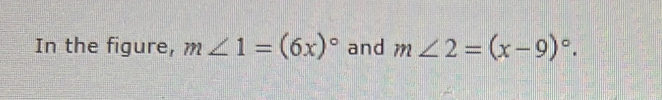 In the figure, m∠ 1=(6x)^circ  and m∠ 2=(x-9)^circ .