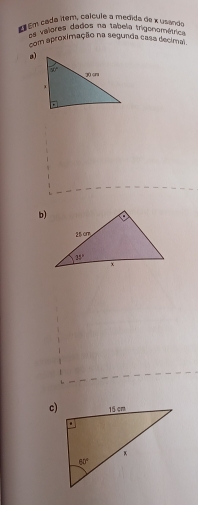 Em cada ítem, calcule a medida de x usando
Ed valores dados na tabela trigenamátrica
com aproximação na segunda casa decimal.
a)
b)
c)