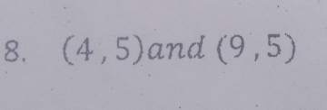 (4,5) and (9,5)