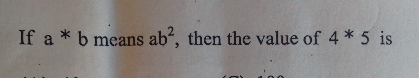 If a*b means ab^2 , then the value of 4*5 is