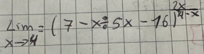 limlimits _xto 4=(7-x/ 5x-16)^ 2x/4-x 