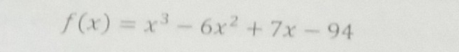 f(x)=x^3-6x^2+7x-94