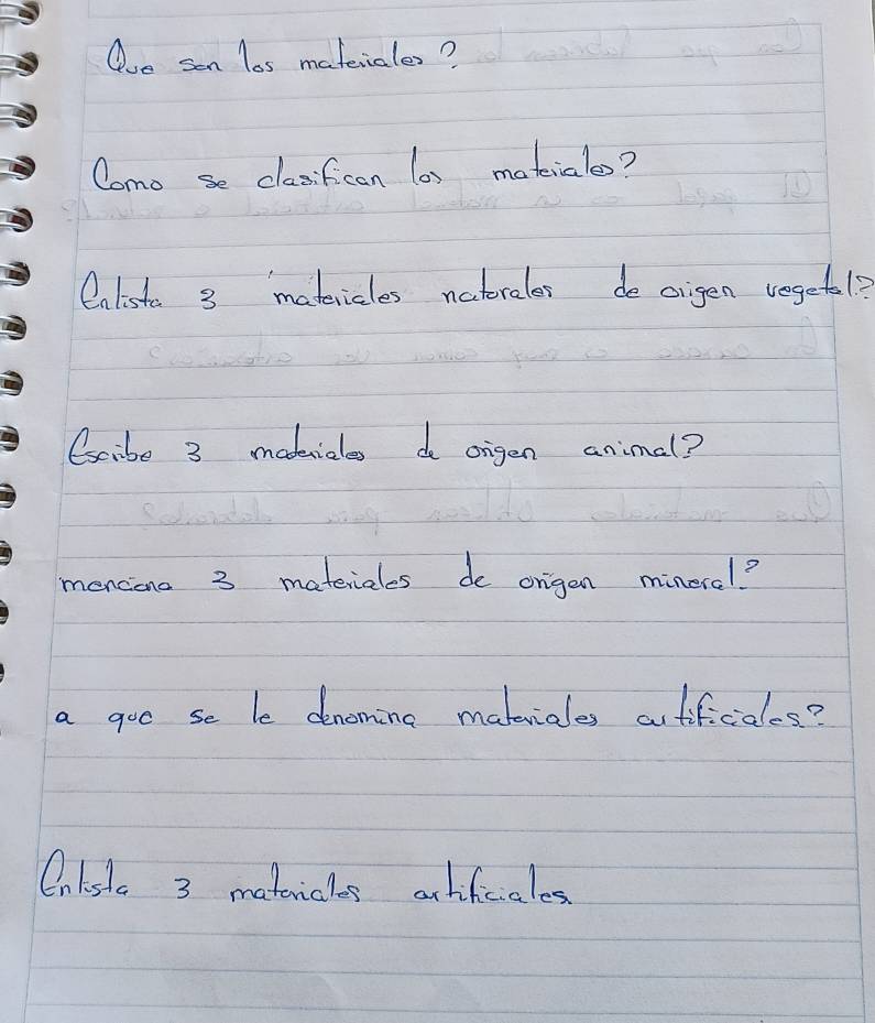 Oue sen les materiales? 
Como se clasifican los mateiales? 
Cnlista 3 matericles natoraler de origen vegetl? 
(scibe 3 maderiales do origen animal? 
menciona 3 materiales de origan mineral? 
a goo se le denoming makeuiales cutificales? 
Cnista 3 matericles atiiciales