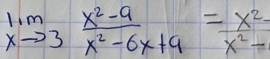 limlimits _xto 3 (x^2-9)/x^2-6x+9 = x^2/x^2- 