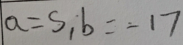 a=5, b=-17