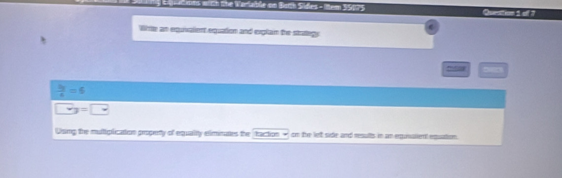 the Warlanle on Both Sides - Ittem 35075 Question 1 of 7
Whe an equialient equation and explan the strategy
 by/6 =6
□ y=□
Wsng the mulipfication propery of equalty elminates the racton - on the let side and resuts in an equiaient equation.