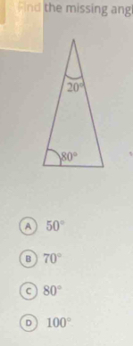 nd the missing ang
A 50°
B 70°
80°
D 100°