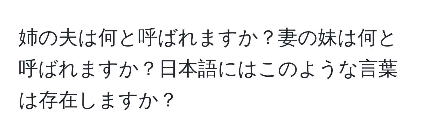 姉の夫は何と呼ばれますか？妻の妹は何と呼ばれますか？日本語にはこのような言葉は存在しますか？