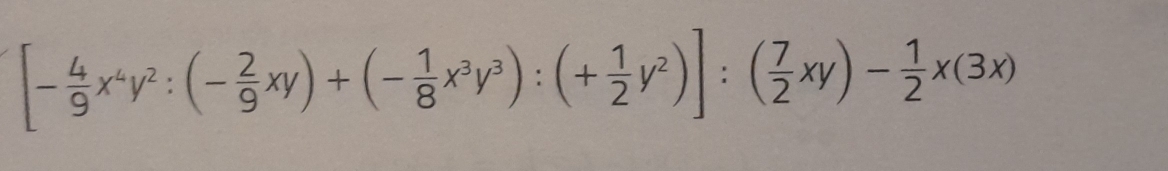 [- 4/9 x^4y^2:(- 2/9 xy)+(- 1/8 x^3y^3):(+ 1/2 y^2)]:( 7/2 xy)- 1/2 x(3x)