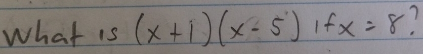 what is (x+1)(x-5) If x=8