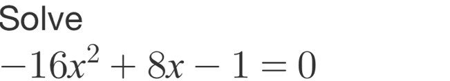 Solve
-16x^2+8x-1=0