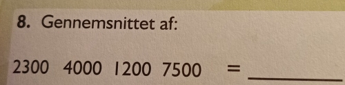 Gennemsnittet af:
2300 400012007500= _