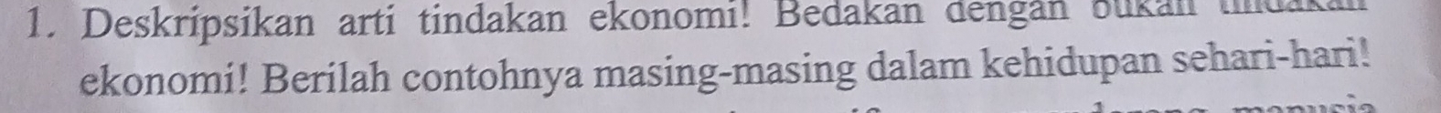 Deskripsikan arti tindakan ekonomi! Bedakan dengán Bukan tnda 
ekonomi! Berilah contohnya masing-masing dalam kehidupan sehari-hari!
