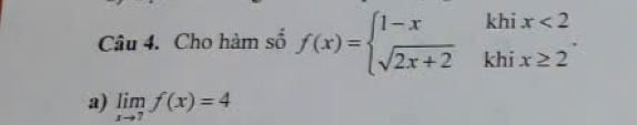 Cho hàm số f(x)=beginarrayl 1-xkhix<2 sqrt(2x+2)khix≥ 2endarray..
a) limlimits _xto 7f(x)=4