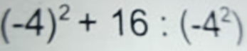 (-4)^2+16:(-4^2)